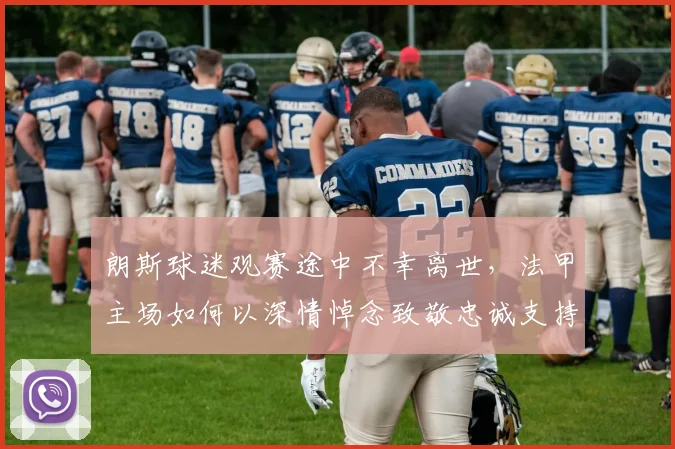 朗斯球迷观赛途中不幸离世,法甲主场如何以深情悼念致敬忠诚支持者?