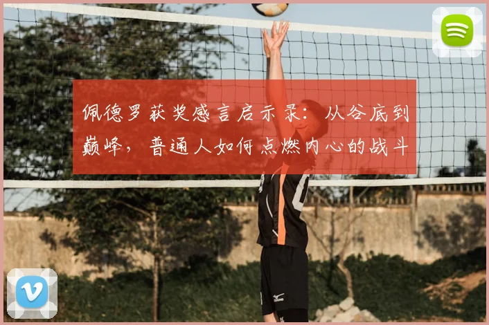 佩德罗获奖感言启示录：从谷底到巅峰，普通人如何点燃内心的战斗激情？